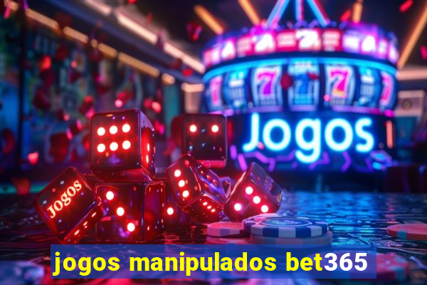 jogos manipulados bet365